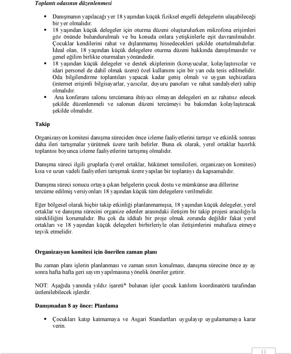 Çocuklar kendilerini rahat ve dışlanmamış hissedecekleri şekilde oturtulmalıdırlar.