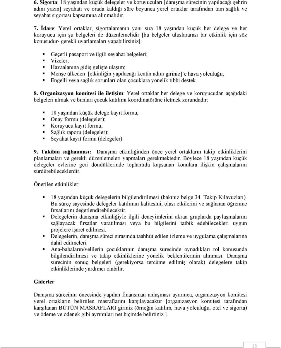 İdare: Yerel ortaklar, sigortalamanın yanı sıra 18 yaşından küçük her delege ve her koruyucu için şu belgeleri de düzenlemelidir [bu belgeler uluslararası bir etkinlik için söz konusudur- gerekli