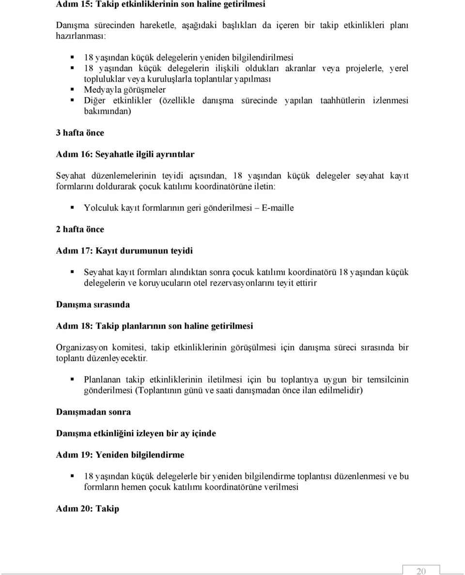 danışma sürecinde yapılan taahhütlerin izlenmesi bakımından) 3 hafta önce Adım 16: Seyahatle ilgili ayrıntılar Seyahat düzenlemelerinin teyidi açısından, 18 yaşından küçük delegeler seyahat kayıt