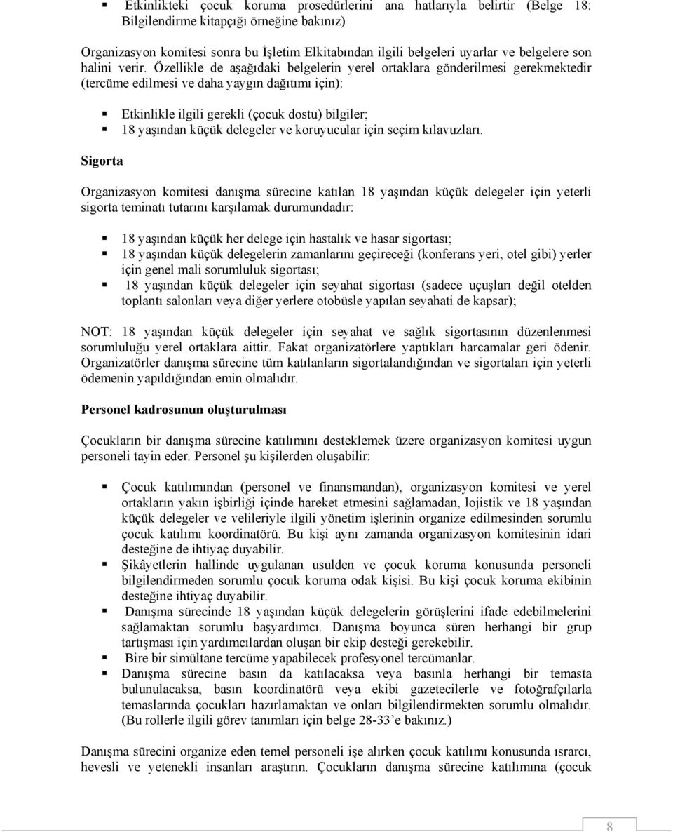 Özellikle de aşağıdaki belgelerin yerel ortaklara gönderilmesi gerekmektedir (tercüme edilmesi ve daha yaygın dağıtımı için): Etkinlikle ilgili gerekli (çocuk dostu) bilgiler; 18 yaşından küçük