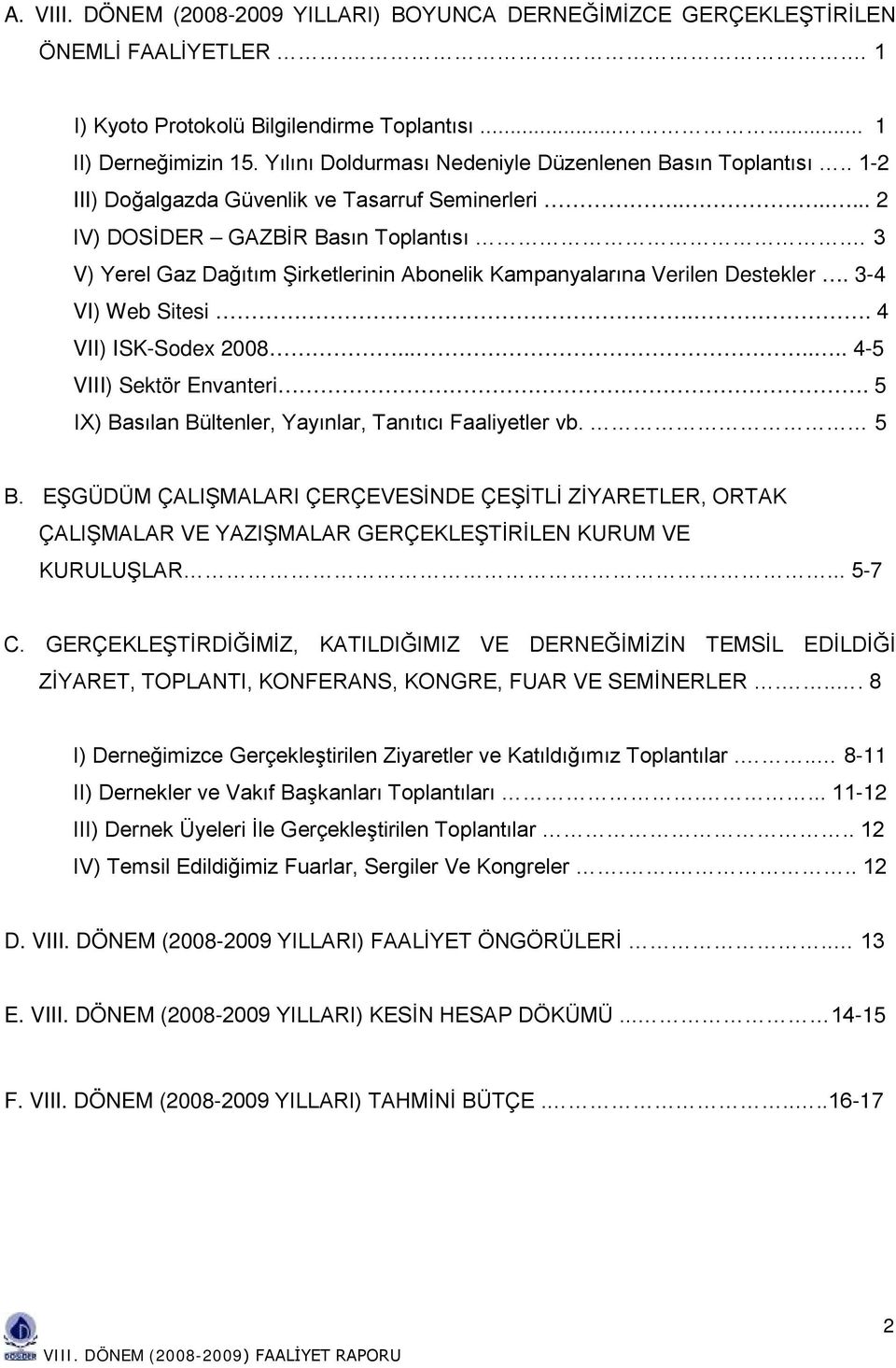 3 V) Yerel Gaz Dağıtım Şirketlerinin Abonelik Kampanyalarına Verilen Destekler. 3-4 VI) Web Sitesi.. 4 VII) ISK-Sodex 2008....... 4-5 VIII) Sektör Envanteri.