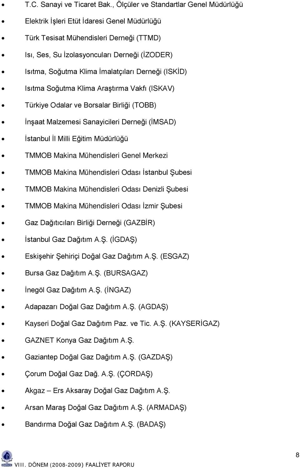 İmalatçıları Derneği (ISKİD) Isıtma Soğutma Klima Araştırma Vakfı (ISKAV) Türkiye Odalar ve Borsalar Birliği (TOBB) İnşaat Malzemesi Sanayicileri Derneği (İMSAD) İstanbul İl Milli Eğitim Müdürlüğü