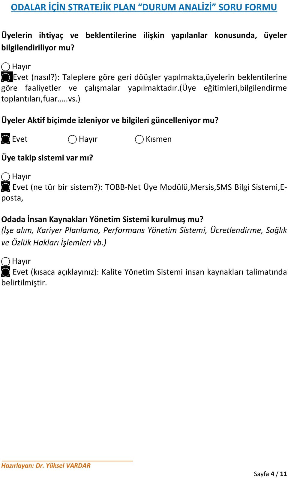 ) Üyeler Aktif biçimde izleniyor ve bilgileri güncelleniyor mu? Evet Kısmen Üye takip sistemi var mı? Evet (ne tür bir sistem?