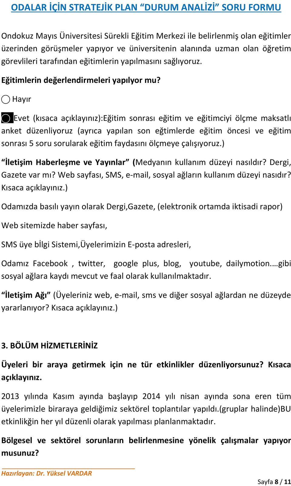 Evet (kısaca açıklayınız):eğitim sonrası eğitim ve eğitimciyi ölçme maksatlı anket düzenliyoruz (ayrıca yapılan son eğtimlerde eğitim öncesi ve eğitim sonrası 5 soru sorularak eğitim faydasını