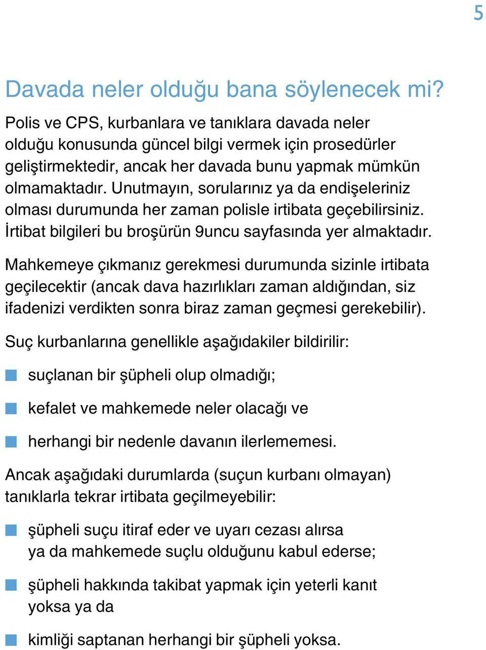 Unutmay n, sorular n z ya da endifleleriniz olmas durumunda her zaman polisle irtibata geçebilirsiniz. rtibat bilgileri bu broflürün 9uncu sayfas nda yer almaktad r.