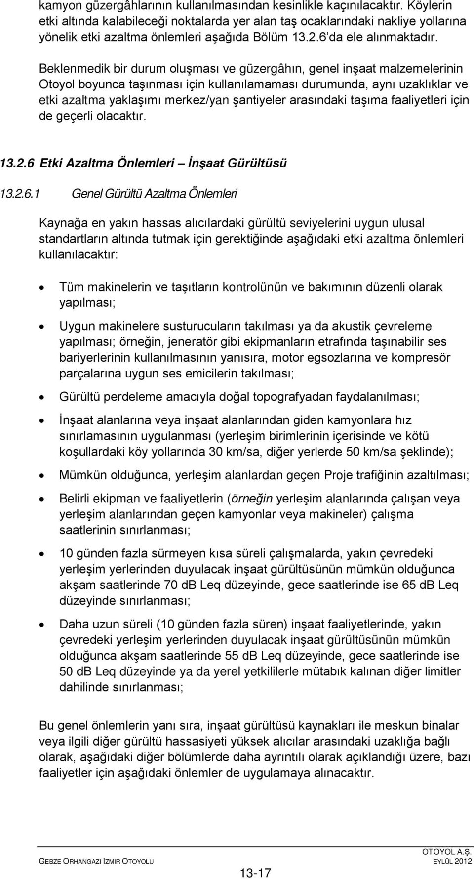 Beklenmedik bir durum oluşması ve güzergâhın, genel inşaat malzemelerinin Otoyol boyunca taşınması için kullanılamaması durumunda, aynı uzaklıklar ve etki azaltma yaklaşımı merkez/yan şantiyeler