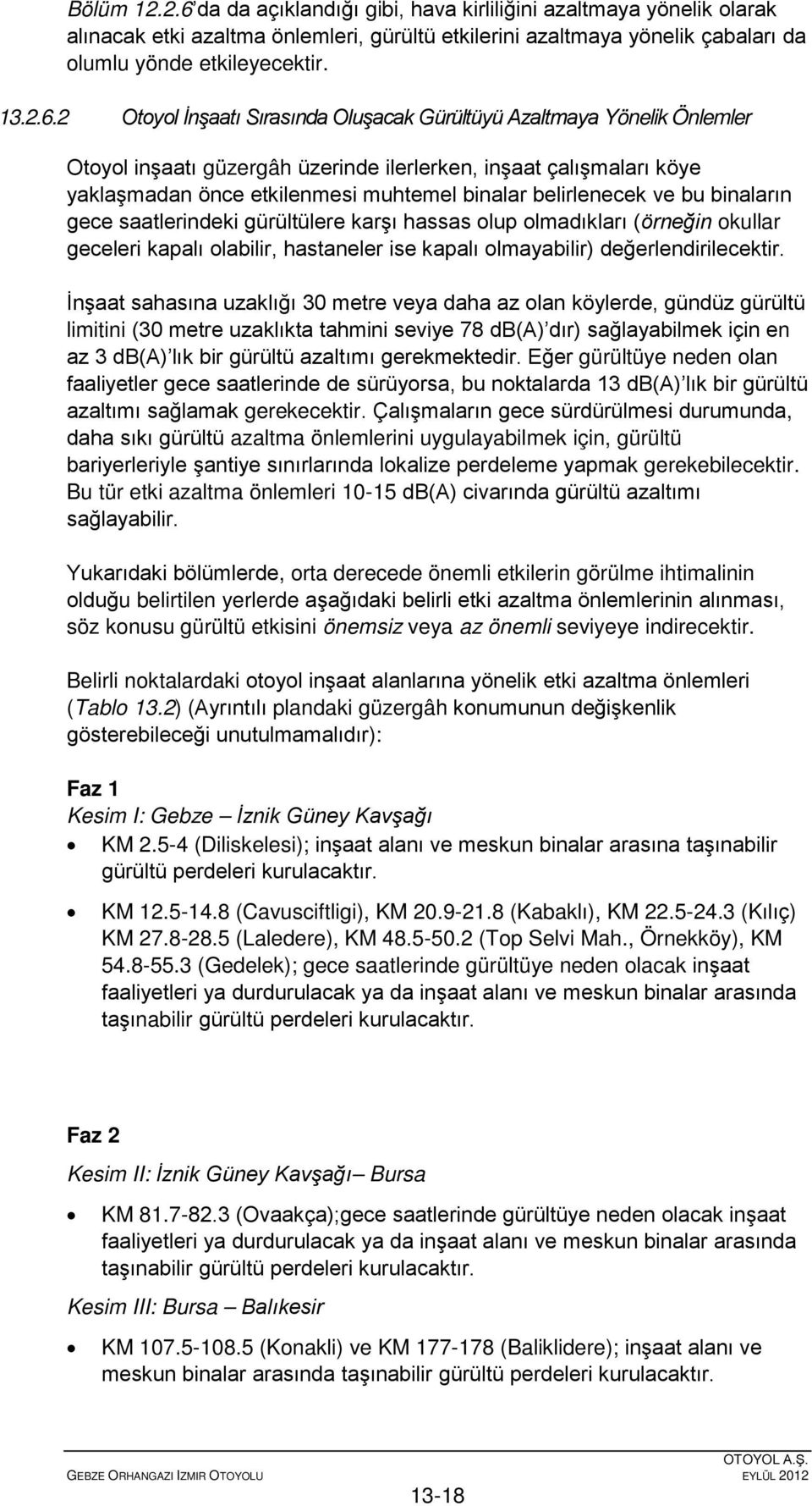 2 Otoyol İnşaatı Sırasında Oluşacak Gürültüyü Azaltmaya Yönelik Önlemler Otoyol inşaatı güzergâh üzerinde ilerlerken, inşaat çalışmaları köye yaklaşmadan önce etkilenmesi muhtemel binalar