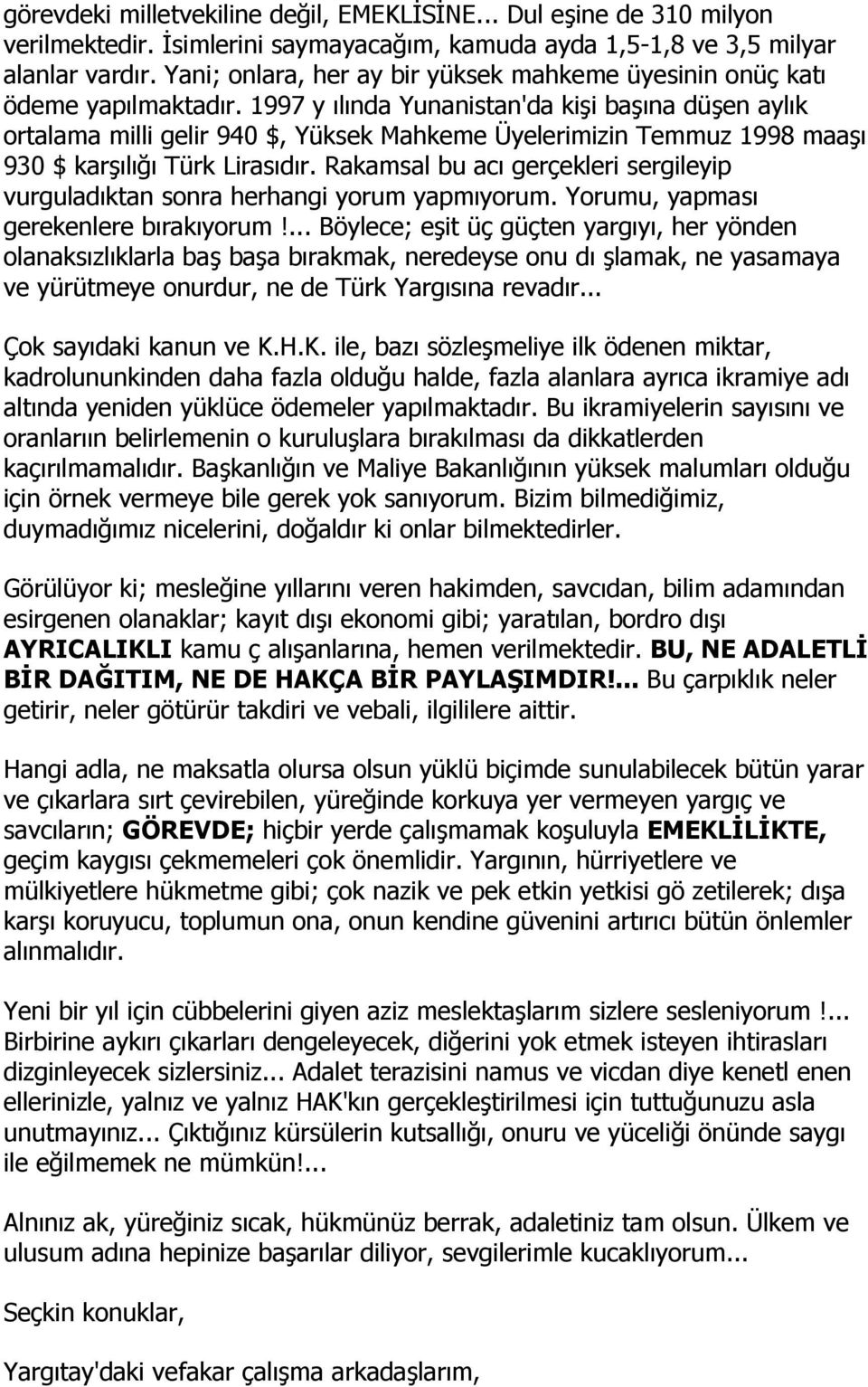 1997 y ılında Yunanistan'da kişi başına düşen aylık ortalama milli gelir 940 $, Yüksek Mahkeme Üyelerimizin Temmuz 1998 maaşı 930 $ karşılığı Türk Lirasıdır.