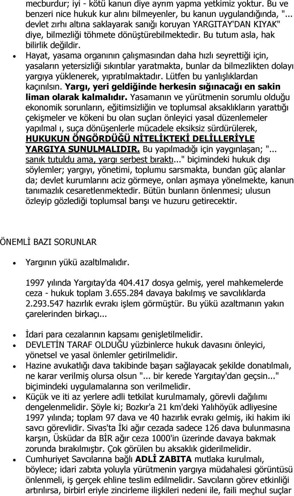 Hayat, yasama organının çalışmasından daha hızlı seyrettiği için, yasaların yetersizliği sıkıntılar yaratmakta, bunlar da bilmezlikten dolayı yargıya yüklenerek, yıpratılmaktadır.