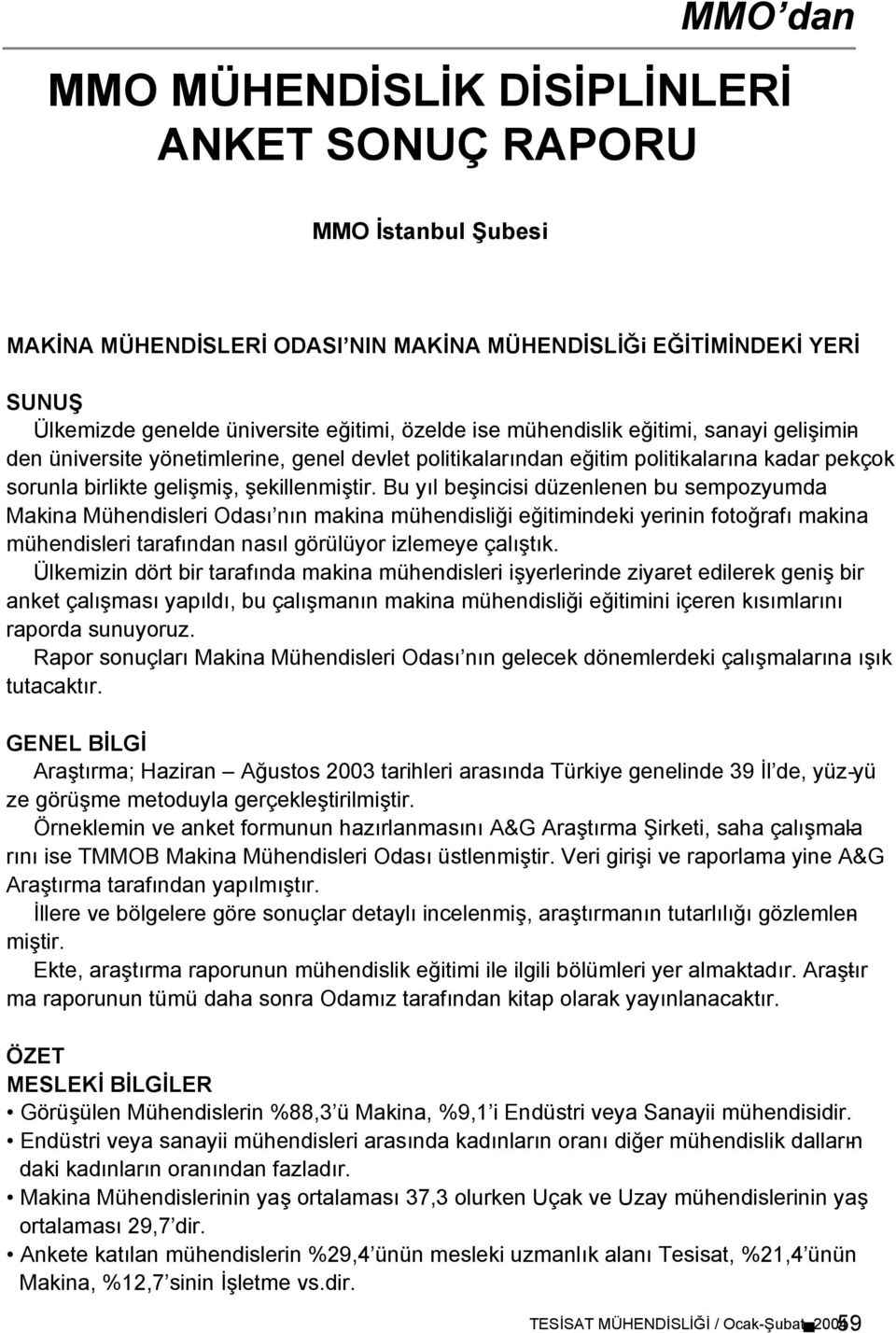 Bu yıl beşincisi düzenlenen bu sempozyumda Makina Mühendisleri Odası nın makina mühendisliği eğitimindeki yerinin fotoğrafı makina mühendisleri tarafından nasıl görülüyor izlemeye çalıştık.