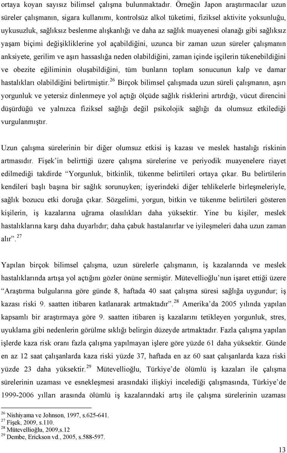 olanağı gibi sağlıksız yaşam biçimi değişikliklerine yol açabildiğini, uzunca bir zaman uzun süreler çalışmanın anksiyete, gerilim ve aşırı hassaslığa neden olabildiğini, zaman içinde işçilerin