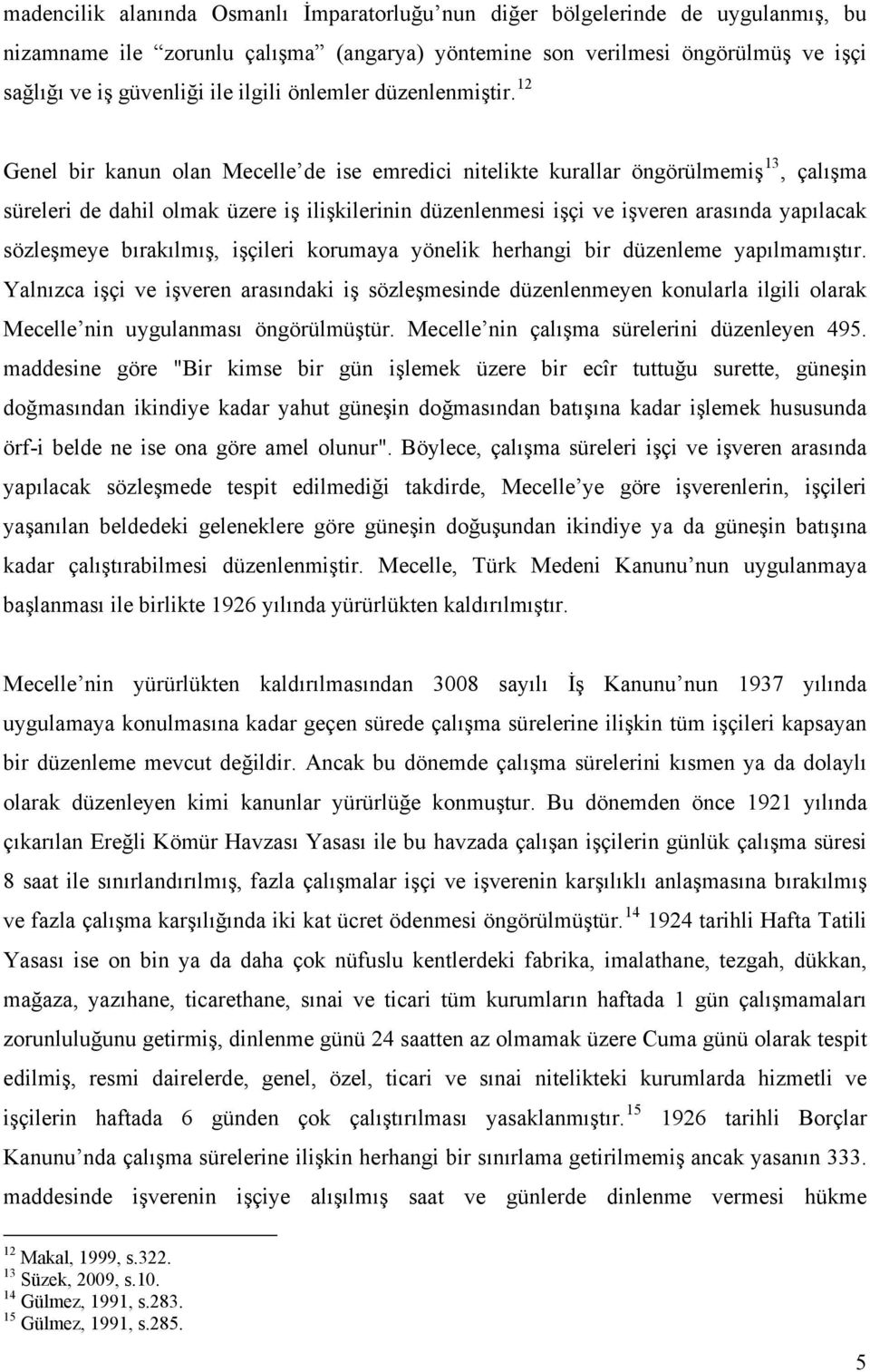 12 Genel bir kanun olan Mecelle de ise emredici nitelikte kurallar öngörülmemiş 13, çalışma süreleri de dahil olmak üzere iş ilişkilerinin düzenlenmesi işçi ve işveren arasında yapılacak sözleşmeye