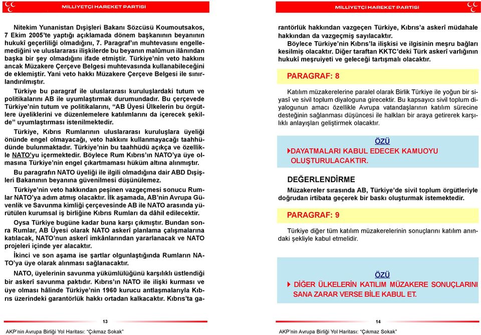 Türkiye nin veto hakkýný ancak Müzakere Çerçeve Belgesi muhtevasýnda kullanabileceðini de eklemiþtir. Yani veto hakký Müzakere Çerçeve Belgesi ile sýnýrlandýrýlmýþtýr.