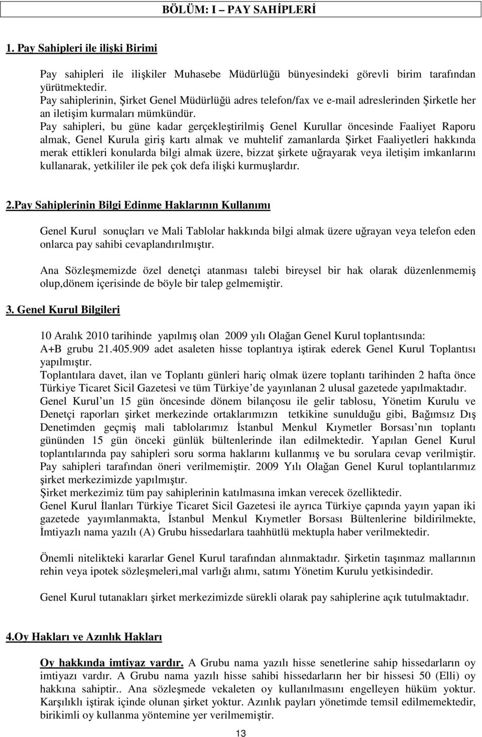 Pay sahipleri, bu güne kadar gerçekleştirilmiş Genel Kurullar öncesinde Faaliyet Raporu almak, Genel Kurula giriş kartı almak ve muhtelif zamanlarda Şirket Faaliyetleri hakkında merak ettikleri