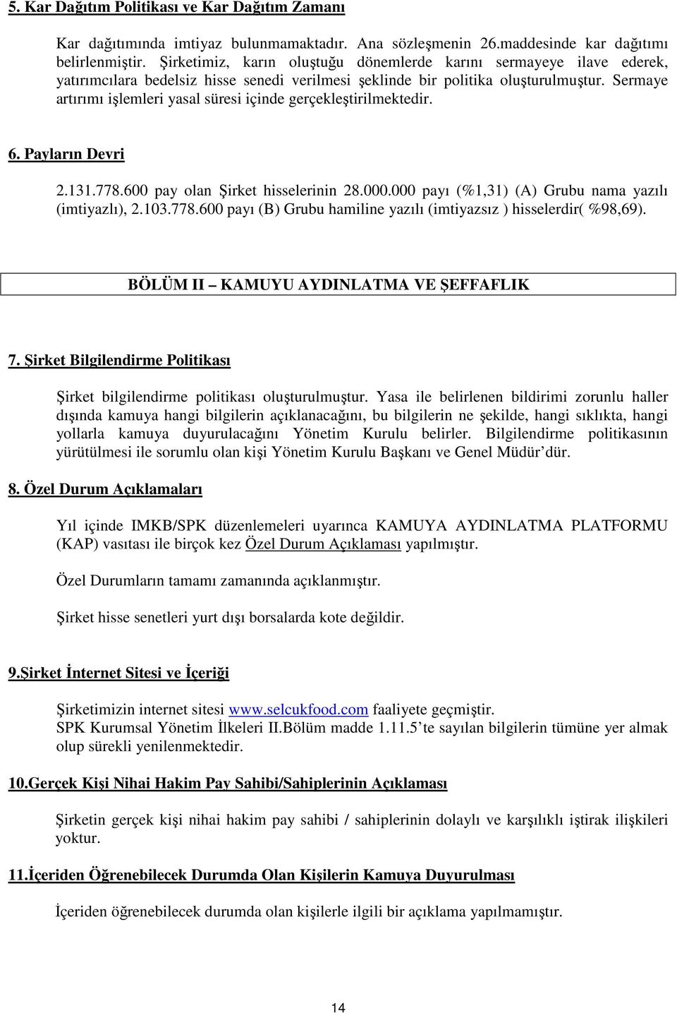 Sermaye artırımı işlemleri yasal süresi içinde gerçekleştirilmektedir. 6. Payların Devri 2.131.778.600 pay olan Şirket hisselerinin 28.000.000 payı (%1,31) (A) Grubu nama yazılı (imtiyazlı), 2.103.