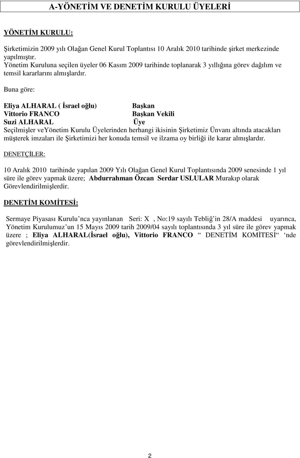 Buna göre: Eliya ALHARAL ( İsrael oğlu) Başkan Vittorio FRANCO Başkan Vekili Suzi ALHARAL Üye Seçilmişler veyönetim Kurulu Üyelerinden herhangi ikisinin Şirketimiz Ünvanı altında atacakları müşterek