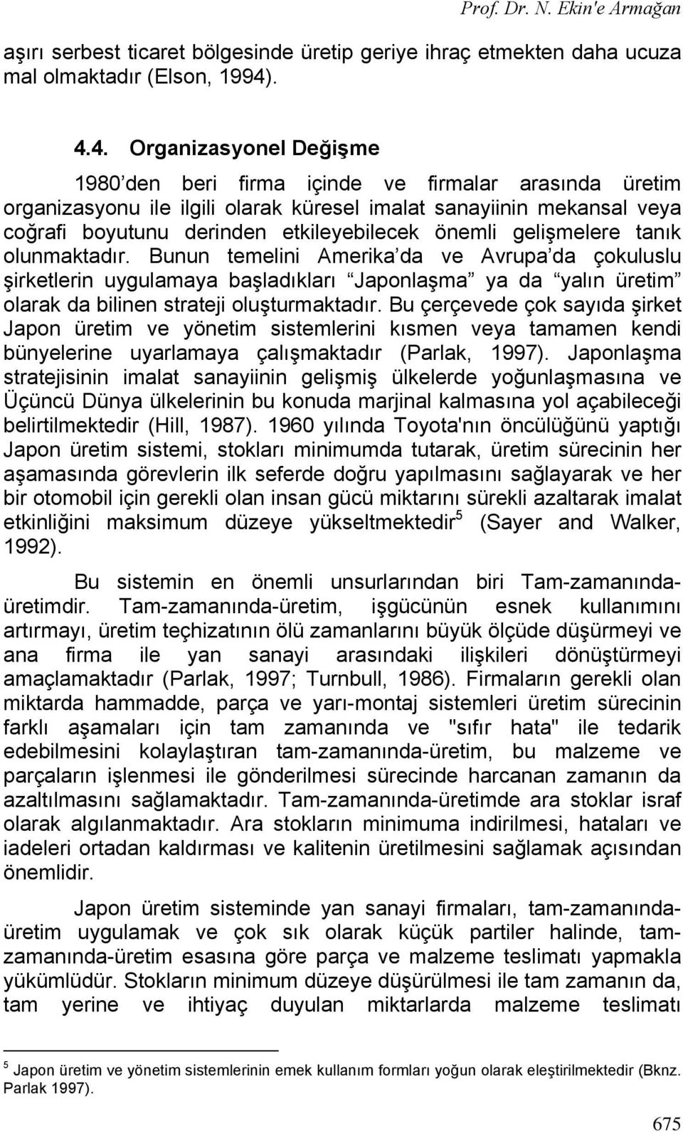 önemli gelişmelere tanık olunmaktadır. Bunun temelini Amerika da ve Avrupa da çokuluslu şirketlerin uygulamaya başladıkları Japonlaşma ya da yalın üretim olarak da bilinen strateji oluşturmaktadır.