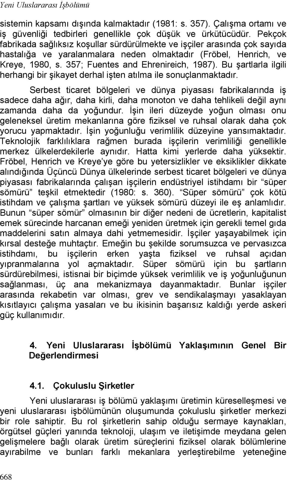 Bu şartlarla ilgili herhangi bir şikayet derhal işten atılma ile sonuçlanmaktadır.