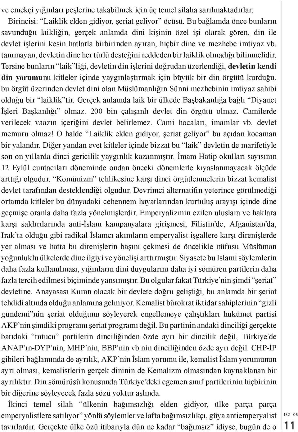 tanımayan, devletin dine her türlü desteğini reddeden bir laiklik olmadığı bilinmelidir.