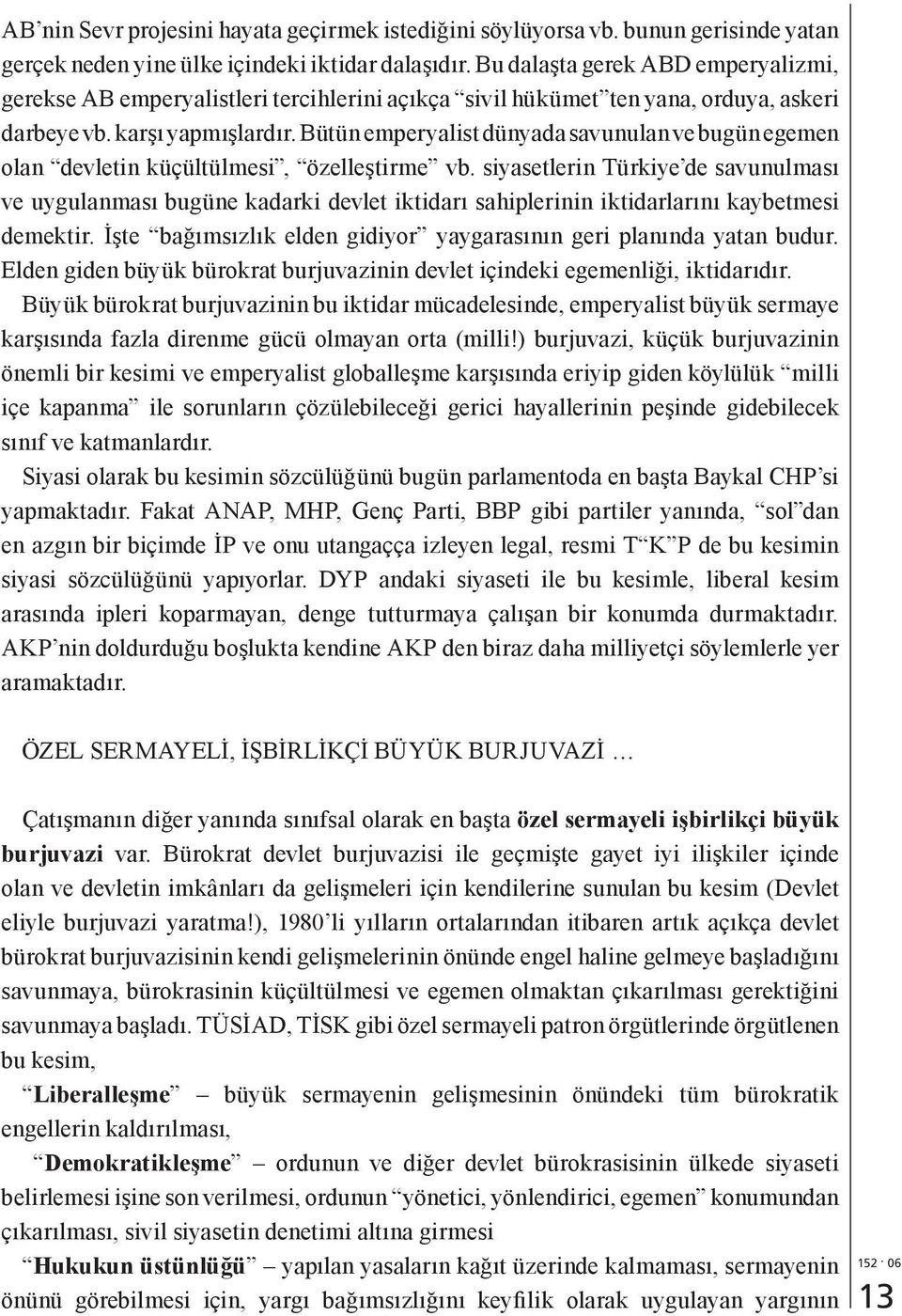 Bütün emperyalist dünyada savunulan ve bugün egemen olan devletin küçültülmesi, özelleştirme vb.