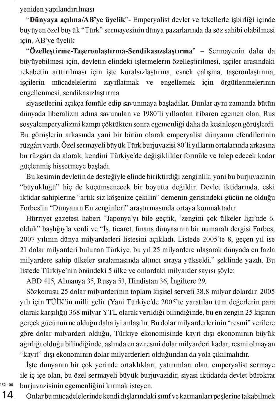 kuralsızlaştırma, esnek çalışma, taşeronlaştırma, işçilerin mücadelelerini zayıflatmak ve engellemek için örgütlenmelerinin engellenmesi, sendikasızlaştırma siyasetlerini açıkça fomüle edip savunmaya