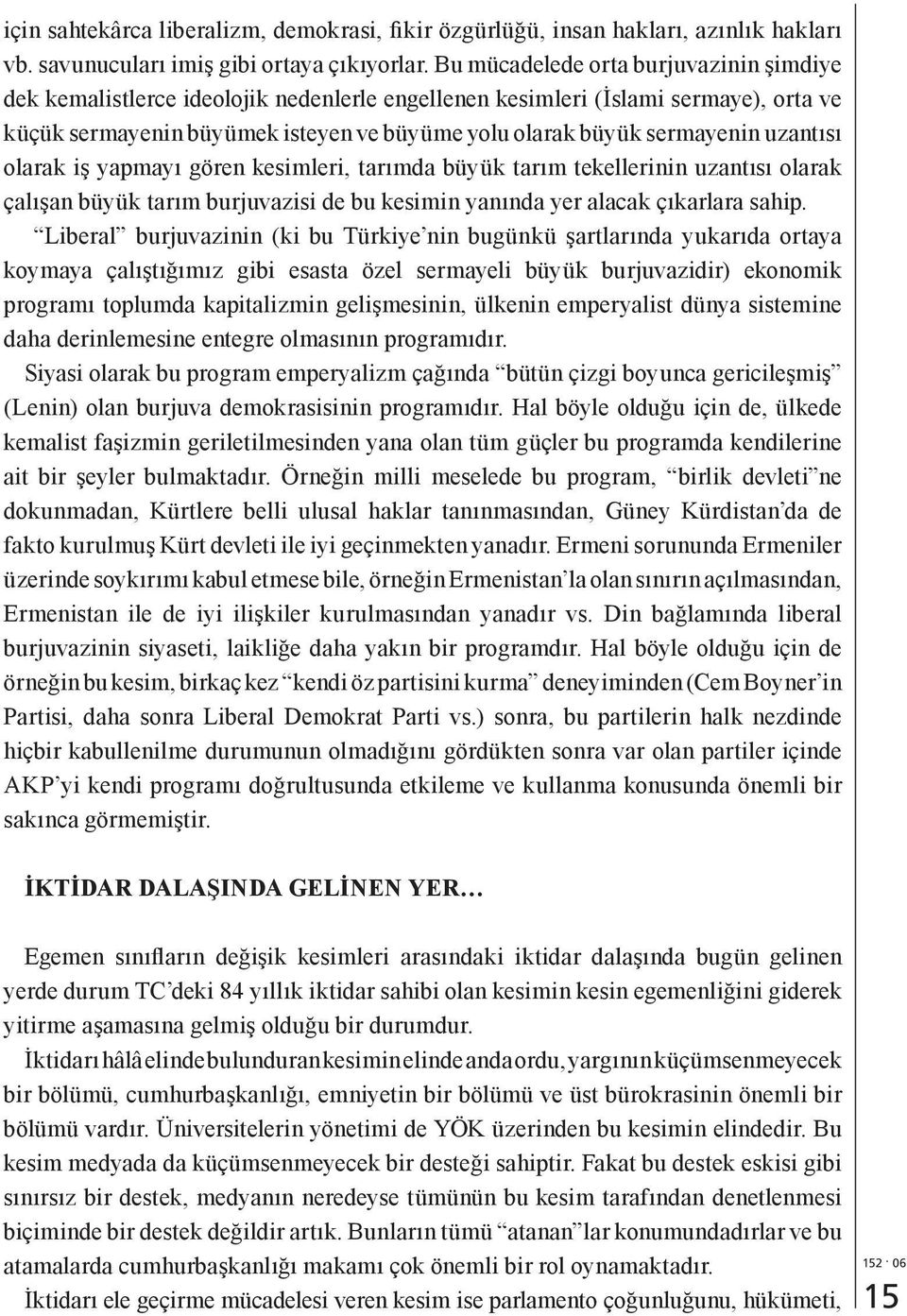 uzantısı olarak iş yapmayı gören kesimleri, tarımda büyük tarım tekellerinin uzantısı olarak çalışan büyük tarım burjuvazisi de bu kesimin yanında yer alacak çıkarlara sahip.