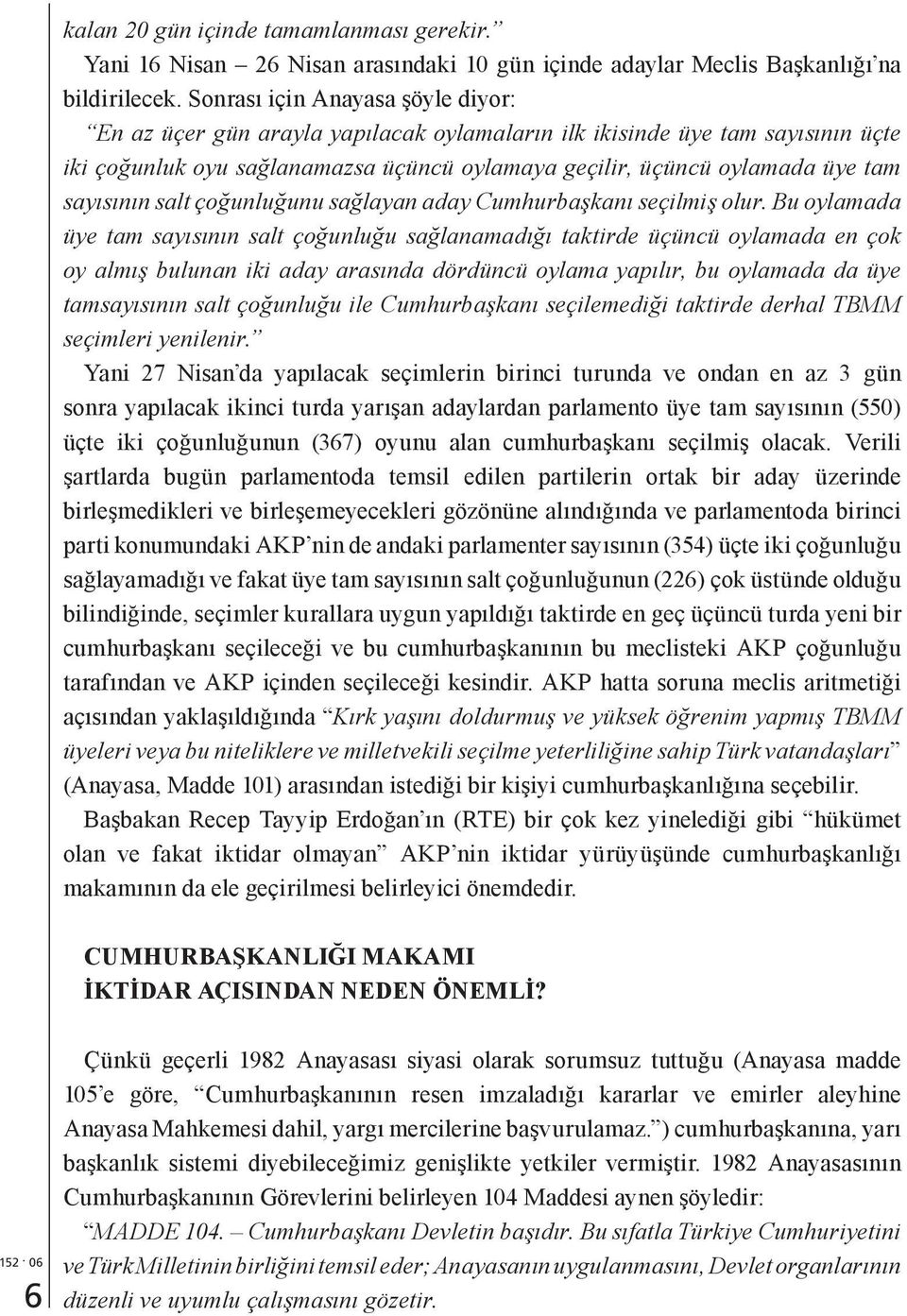 sayısının salt çoğunluğunu sağlayan aday Cumhurbaşkanı seçilmiş olur.