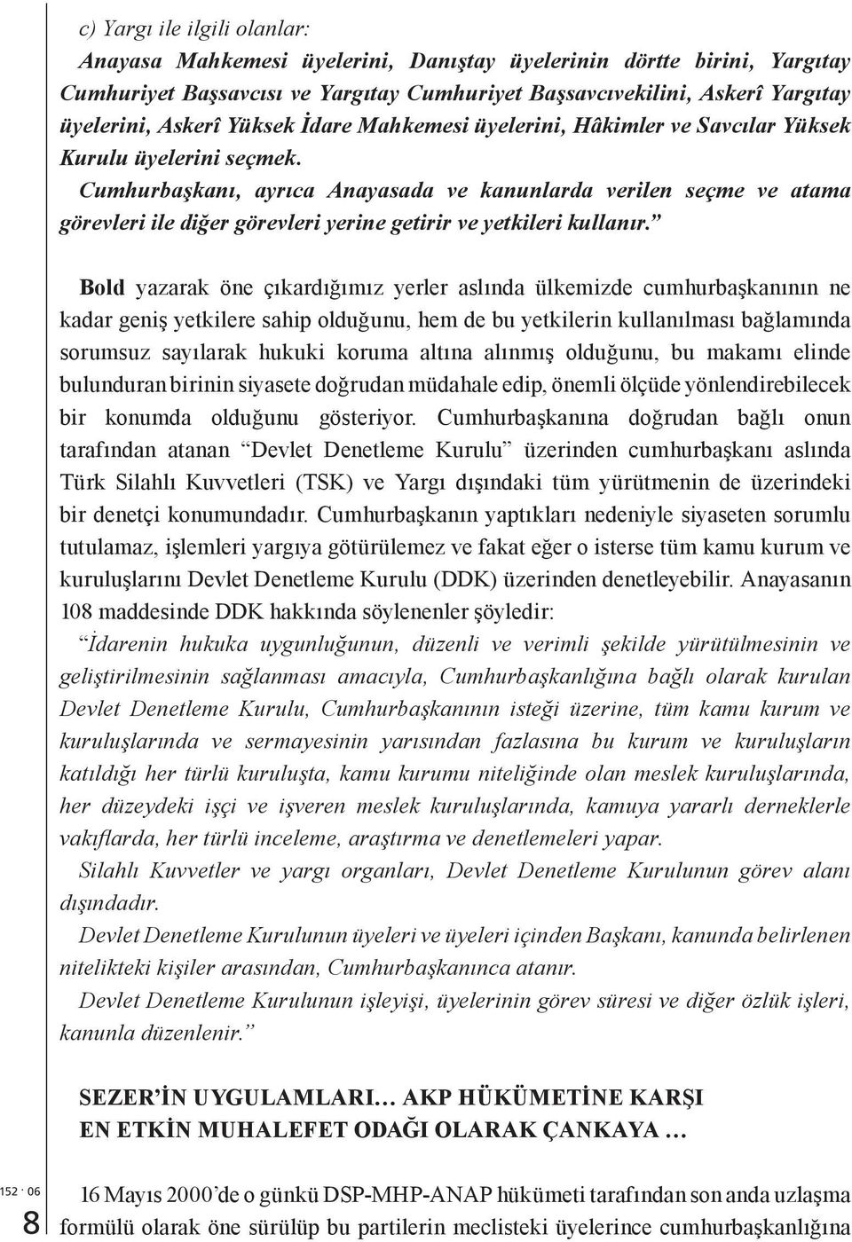 Cumhurbaşkanı, ayrıca Anayasada ve kanunlarda verilen seçme ve atama görevleri ile diğer görevleri yerine getirir ve yetkileri kullanır.