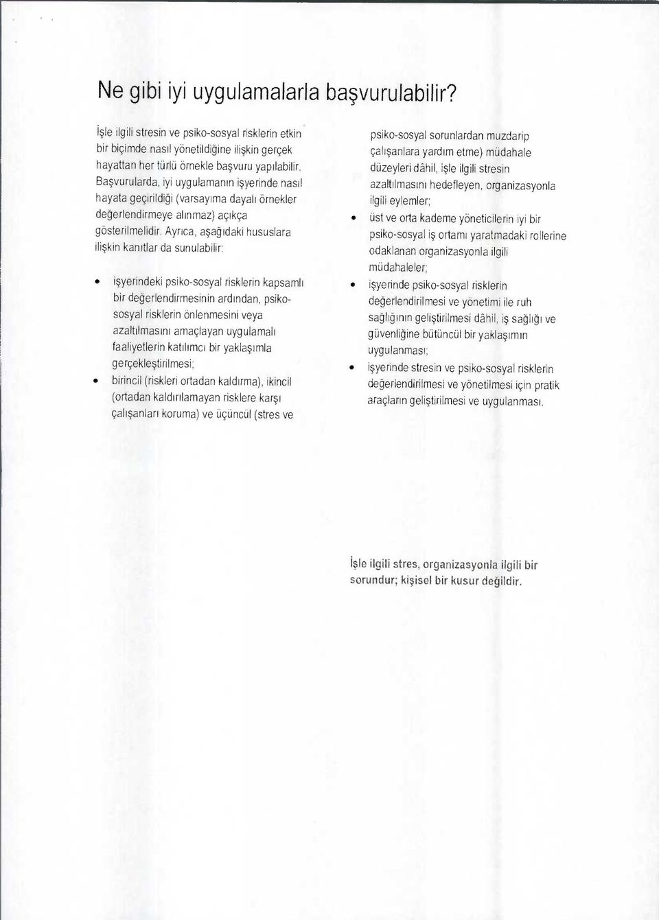 Ayrıca, aşağıdaki hususlara ilişkin kanıtlar da sunulabilir: işyerindeki psiko-sosyal risklerin kapsamlı bir değerlendirmesinin ardından, psikososyal risklerin önlenmesini veya azaltılmasını