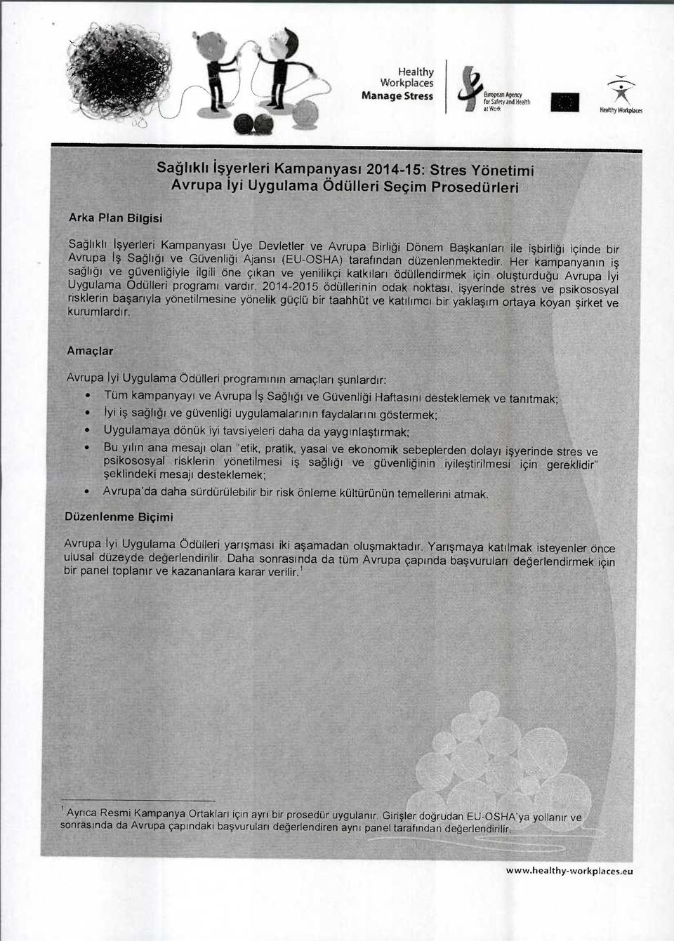 Her kampanyanın iş sağlığı ve güvenliğiyle ilgili öne çıkan ve yenilikçi katkıları ödüllendirmek için oluşturduğu Avrupa Iyi Uygulama Odülleri programı vardır.