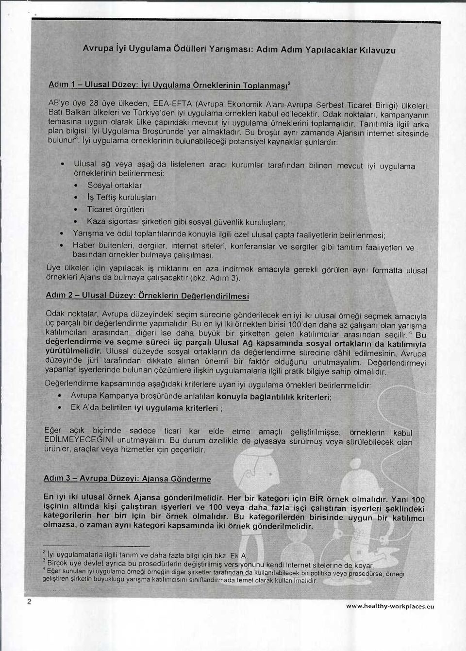 Odak noktaları, kampanyanın temasına uygun olarak ülke çapındaki mevcut iyi uygulama örneklerini toplamalıdır. Tanıtımla ilgili arka plan bilgisi `Iyi Uygulama Broşüründe' yer almaktadır.