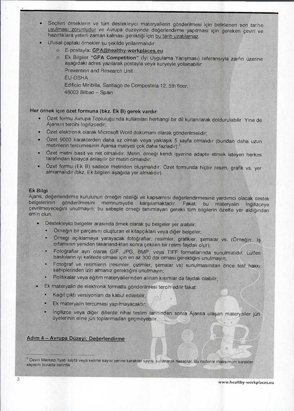 eu Ek Bilgiler "GPA Competition" (Iyi Uygulama Yarışması) referansıyla zarfın üzerine aşağıdaki adres yazılarak postayla veya kuryeyle yollanabilir: Prevention and Research Unit EU-OSHA Edificio