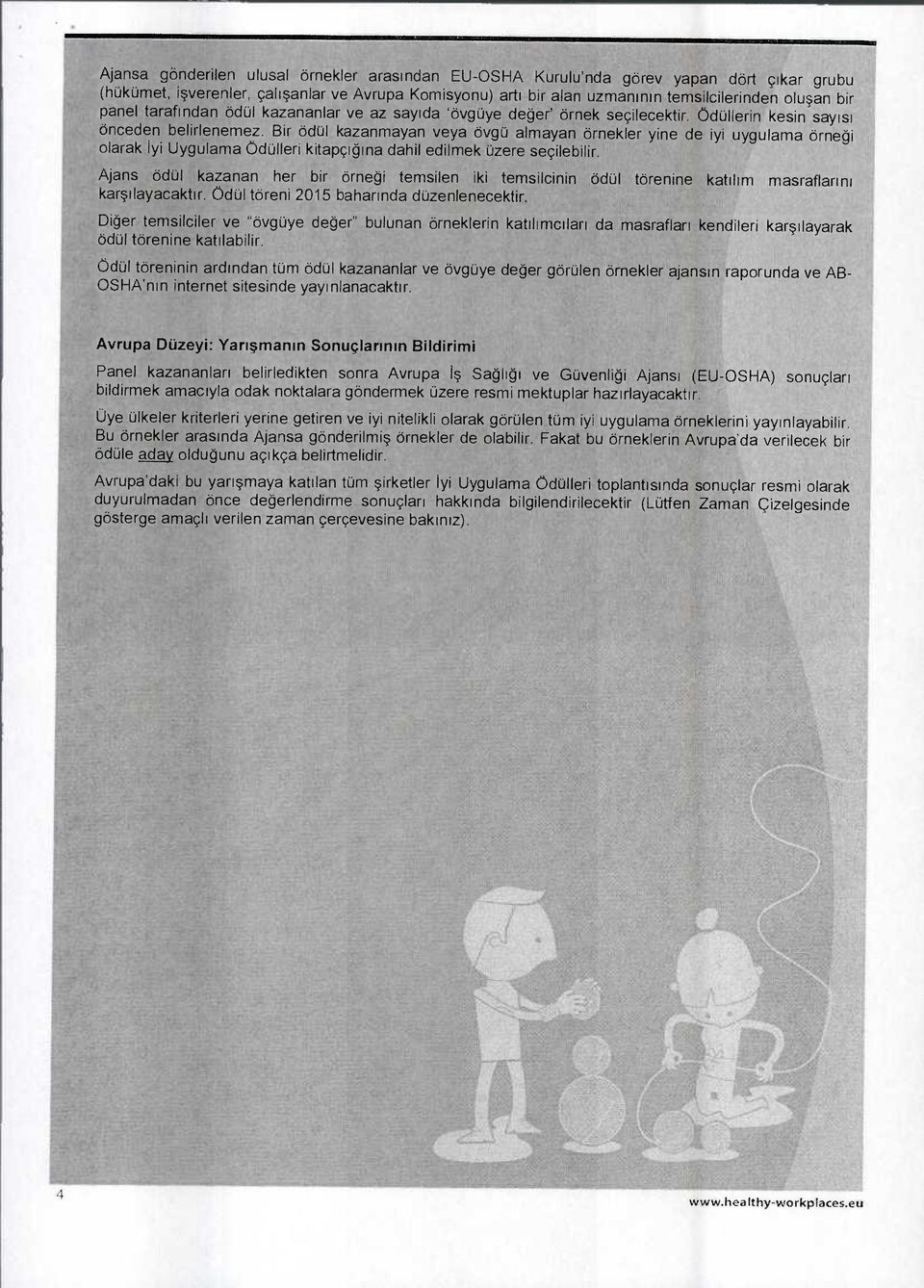 Bir ödül kazanmayan veya övgü almayan örnekler yine de iyi uygulama örneği olarak iyi Uygulama Ödülleri kitapçığına dahil edilmek üzere seçilebilir.