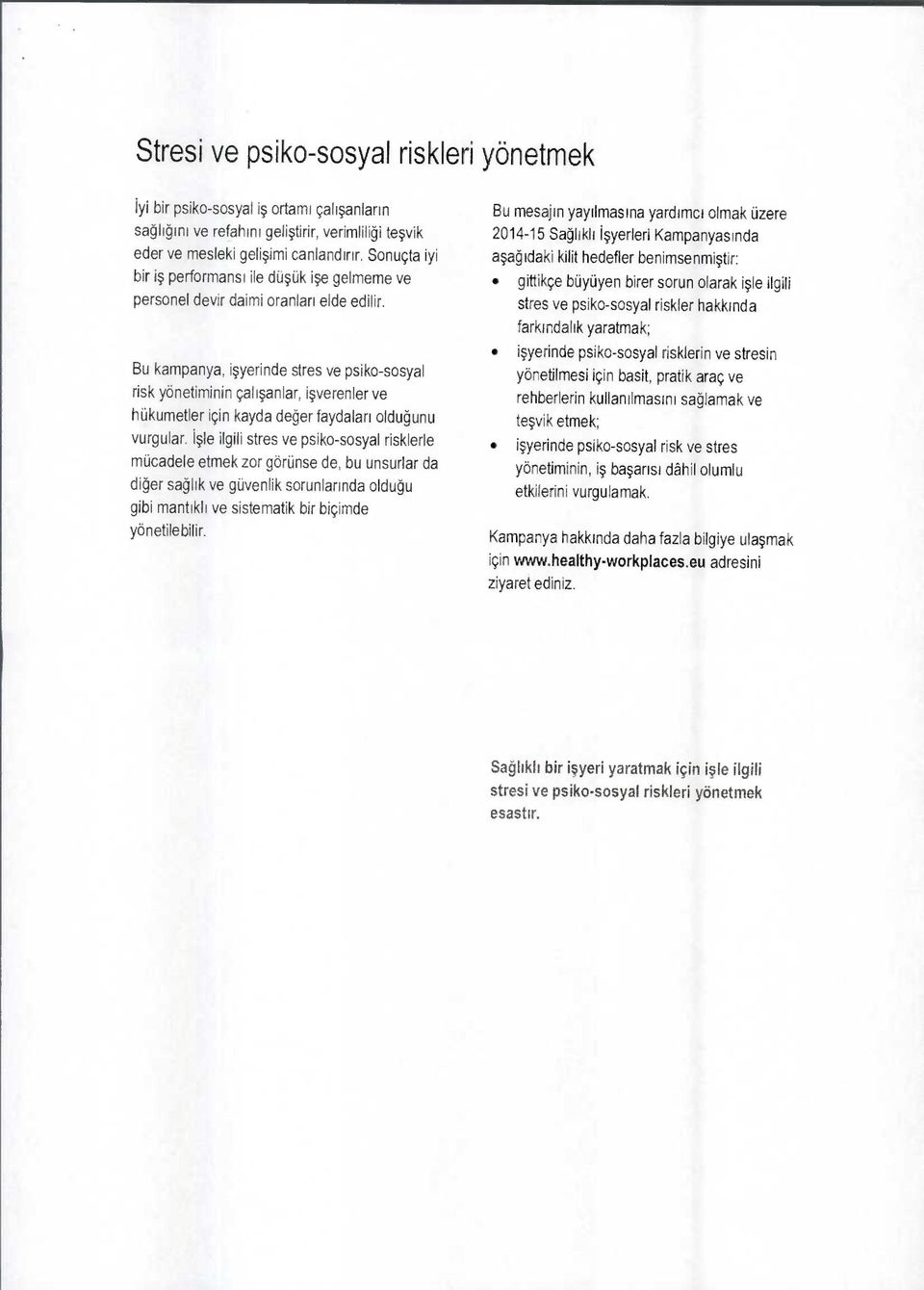 Bu kampanya, işyerinde stres ve psiko-sosyal risk yönetiminin çalışanlar, işverenler ve hükumetler için kayda değer faydaları olduğunu vurgular.