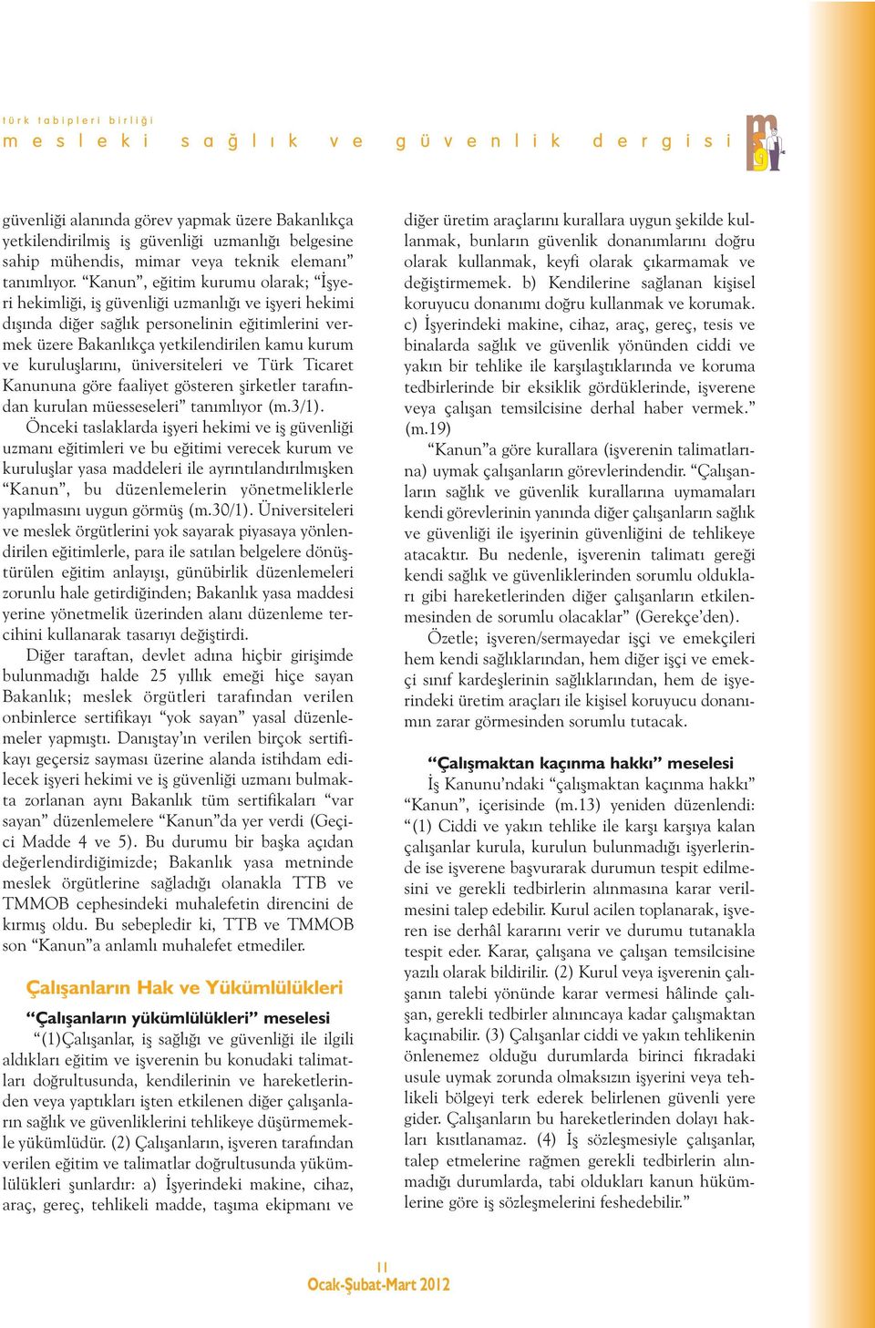 kuruluşlarını, üniversiteleri ve Türk Ticaret Kanununa göre faaliyet gösteren şirketler tarafından kurulan müesseseleri tanımlıyor (m.3/1).