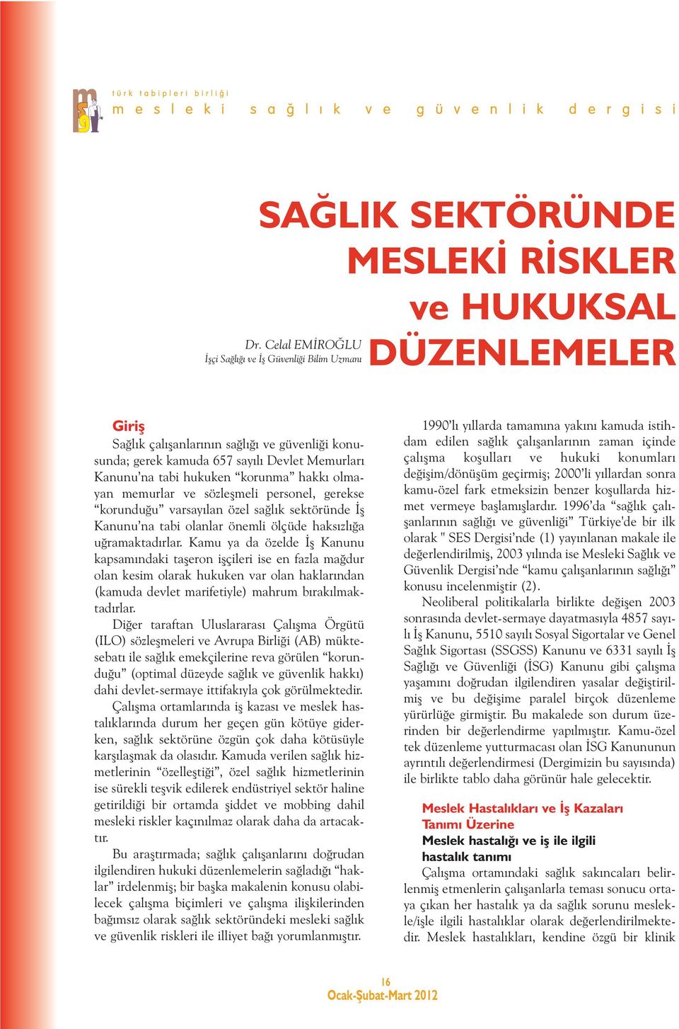 olmayan memurlar ve sözleşmeli personel, gerekse korunduğu varsayılan özel sağlık sektöründe İş Kanunu na tabi olanlar önemli ölçüde haksızlığa uğramaktadırlar.