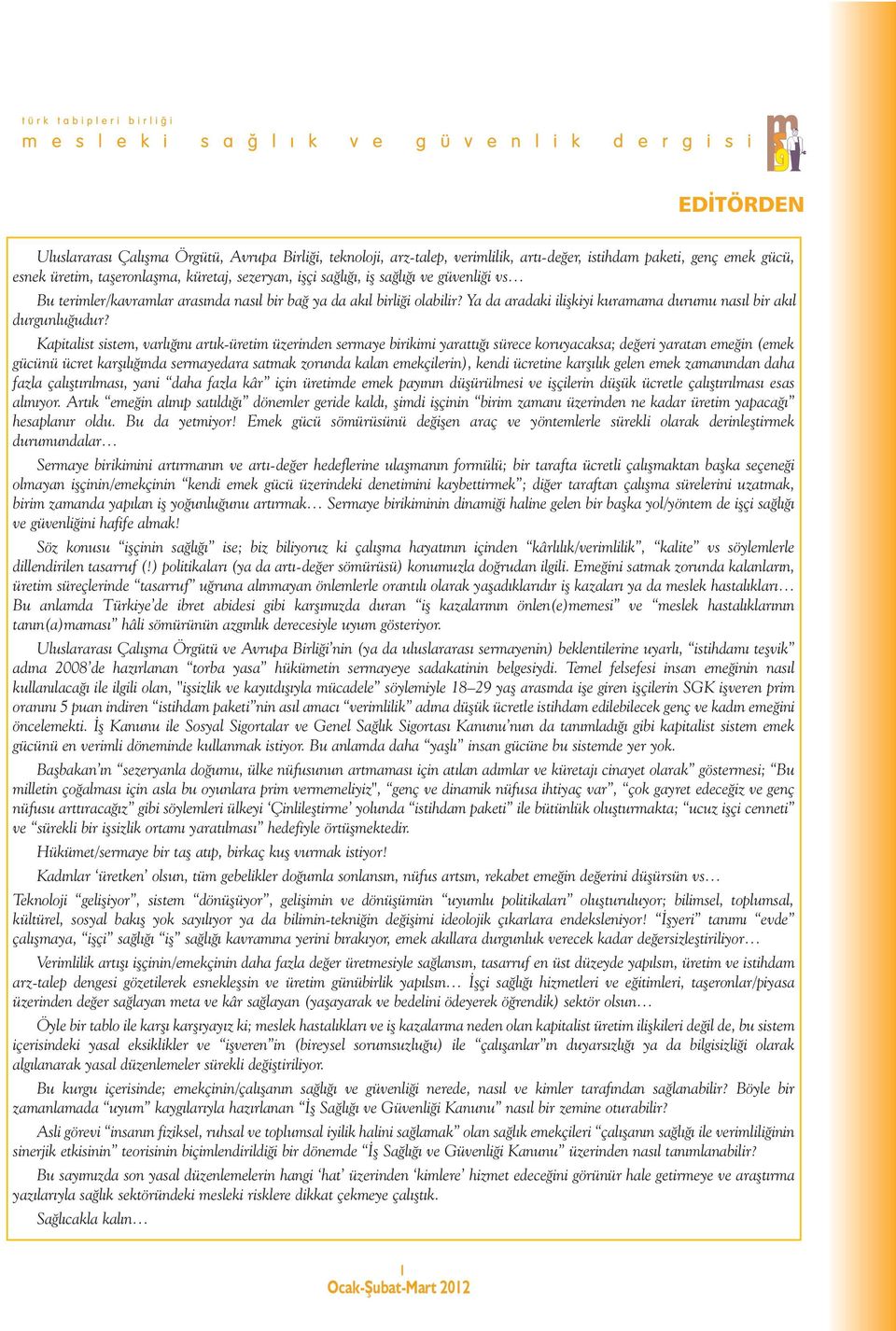 Kapitalist sistem, varlığını artık-üretim üzerinden sermaye birikimi yarattığı sürece koruyacaksa; değeri yaratan emeğin (emek gücünü ücret karşılığında sermayedara satmak zorunda kalan emekçilerin),