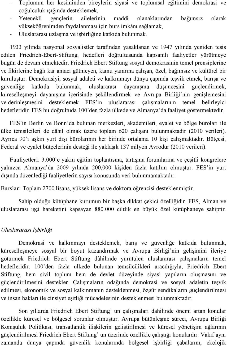 1933 yılında nasyonal sosyalistler tarafından yasaklanan ve 1947 yılında yeniden tesis edilen Friedrich-Ebert-Stiftung, hedefleri doğrultusunda kapsamlı faaliyetler yürütmeye bugün de devam