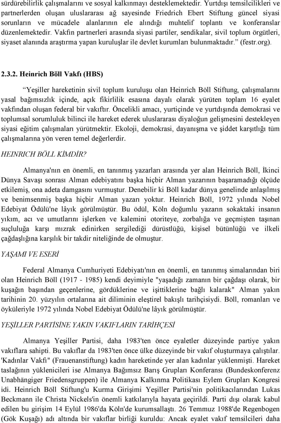 düzenlemektedir. Vakfın partnerleri arasında siyasi partiler, sendikalar, sivil toplum örgütleri, siyaset alanında araştırma yapan kuruluşlar ile devlet kurumları bulunmaktadır. (festr.org). 2.