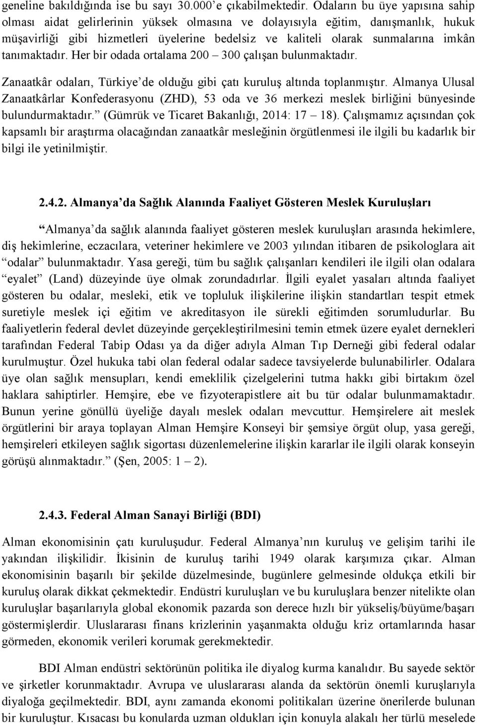 tanımaktadır. Her bir odada ortalama 200 300 çalışan bulunmaktadır. Zanaatkâr odaları, Türkiye de olduğu gibi çatı kuruluş altında toplanmıştır.