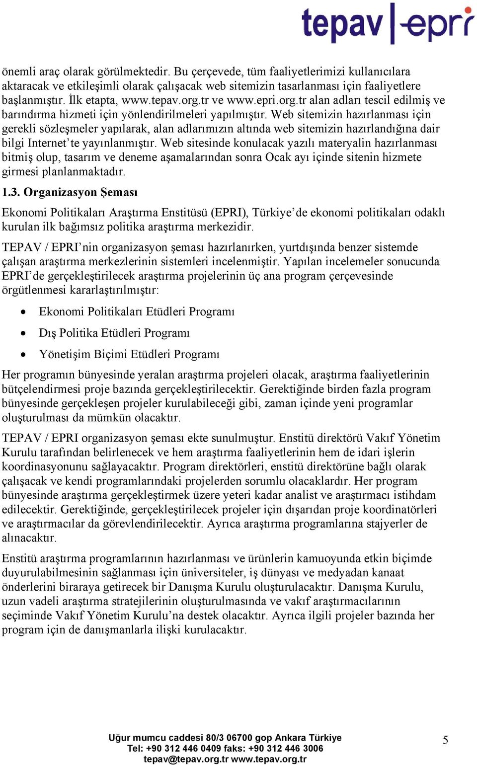 Web sitemizin hazırlanması için gerekli sözleşmeler yapılarak, alan adlarımızın altında web sitemizin hazırlandığına dair bilgi Internet te yayınlanmıştır.