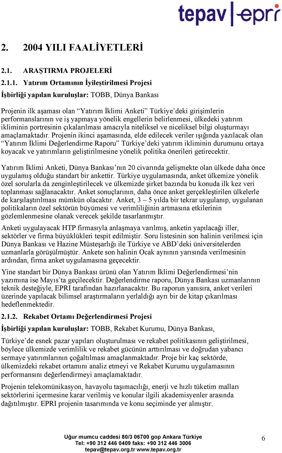 1. Yatırım Ortamının İyileştirilmesi Projesi İşbirliği yapılan kuruluşlar: TOBB, Dünya Bankası Projenin ilk aşaması olan Yatırım İklimi Anketi Türkiye deki girişimlerin performanslarının ve iş