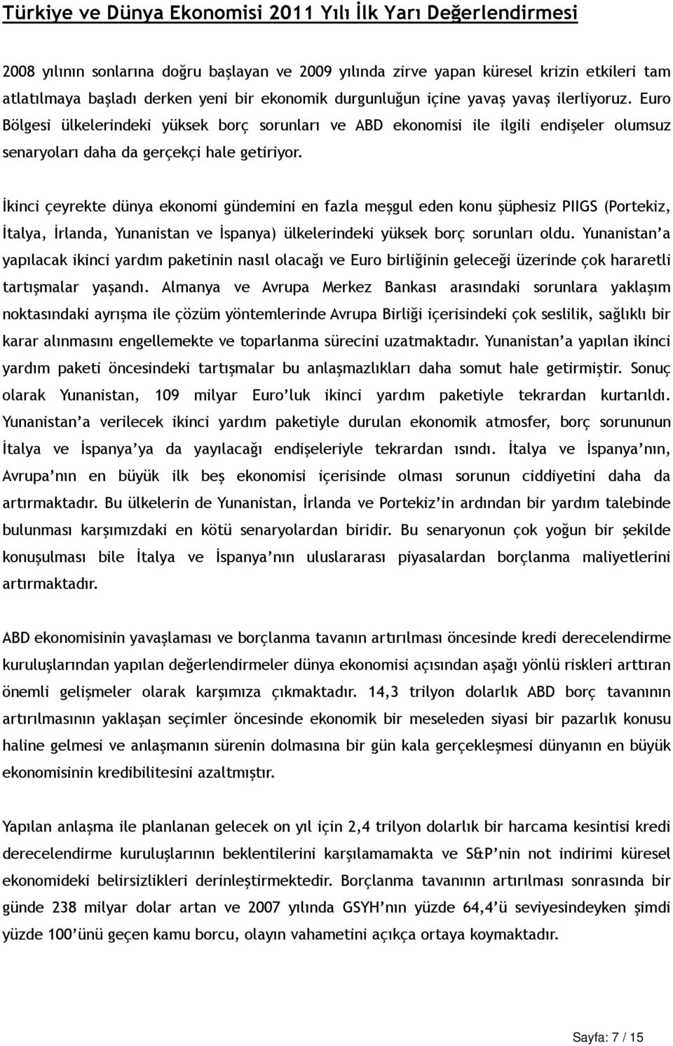 İkinci çeyrekte dünya ekonomi gündemini en fazla meşgul eden konu şüphesiz PIIGS (Portekiz, İtalya, İrlanda, Yunanistan ve İspanya) ülkelerindeki yüksek borç sorunları oldu.