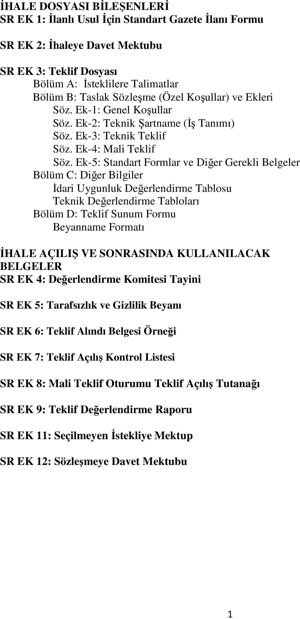 Ek-5: Standart Formlar ve Diğer Gerekli Belgeler Bölüm C: Diğer Bilgiler İdari Uygunluk Değerlendirme Tablosu Teknik Değerlendirme Tabloları Bölüm D: Teklif Sunum Formu Beyanname Formatı İHALE AÇILIŞ