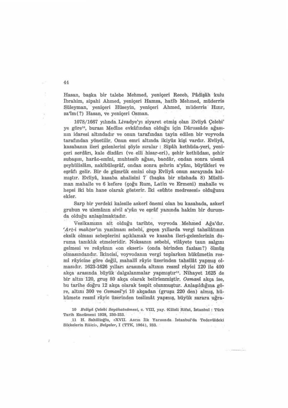 çin Darussade ağaışının idaresi altmdadır ve onun tarafından tayin edilen bir voyvqda tarafından yönetilir. Onun emri altmda ikiyüz kişi vardır. Evliya,,lrasabanm ileri gelenlerini şöyle sıralar :.