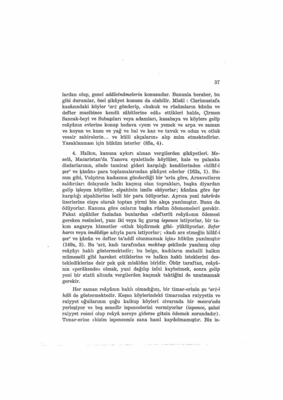 koyun ve kuzu ve yağ ve bal ve kaz ve tavuk ve odun ve otluk vesair zahirelerin... ve külli akçalarm» alıp zulm etmektedirler. Yasaklanması için hüküm isterler (85a, 4)