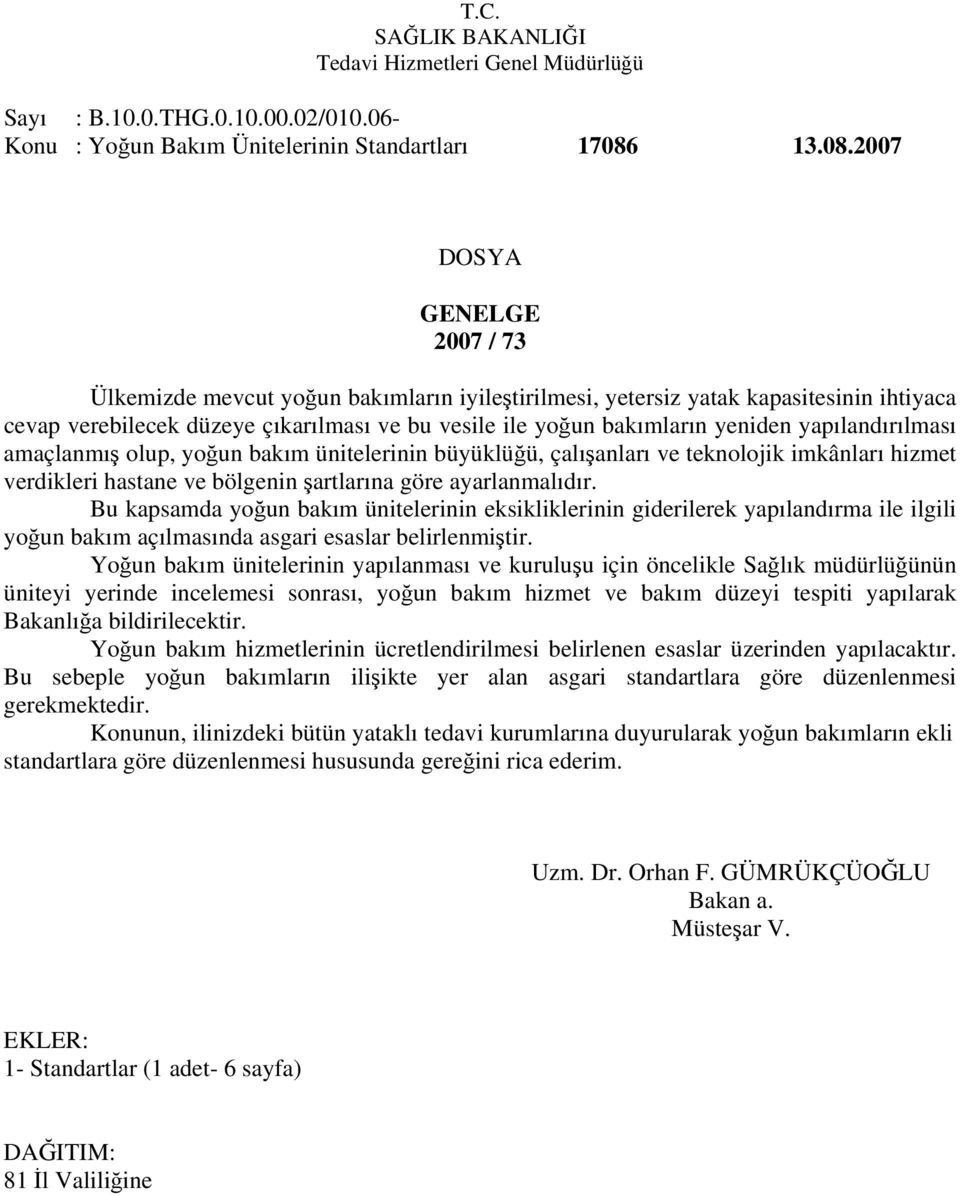 2007 DOSYA GENELGE 2007 / 73 Ülkemizde mevcut yoğun bakımların iyileştirilmesi, yetersiz yatak kapasitesinin ihtiyaca cevap verebilecek düzeye çıkarılması ve bu vesile ile yoğun bakımların yeniden