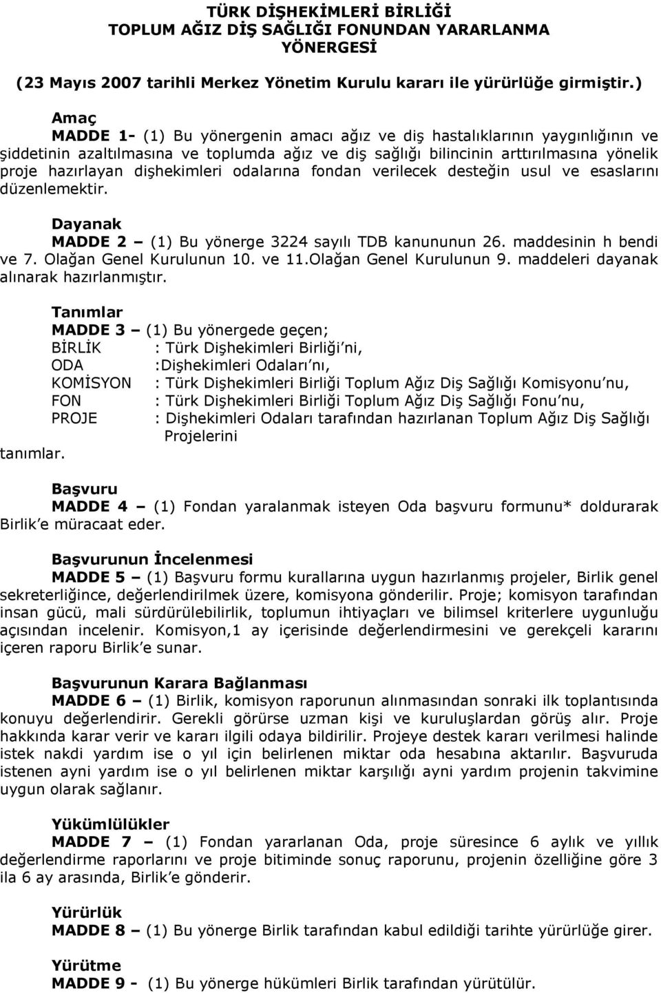 dişhekimleri odalarına fondan verilecek desteğin usul ve esaslarını düzenlemektir. Dayanak MADDE 2 (1) Bu yönerge 3224 sayılı TDB kanununun 26. maddesinin h bendi ve 7. Olağan Genel Kurulunun 10.