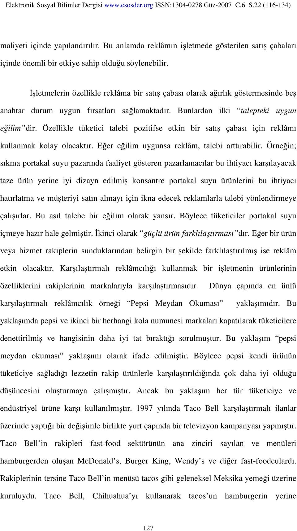 Özellikle tüketici talebi pozitifse etkin bir satış çabası için reklâmı kullanmak kolay olacaktır. Eğer eğilim uygunsa reklâm, talebi arttırabilir.