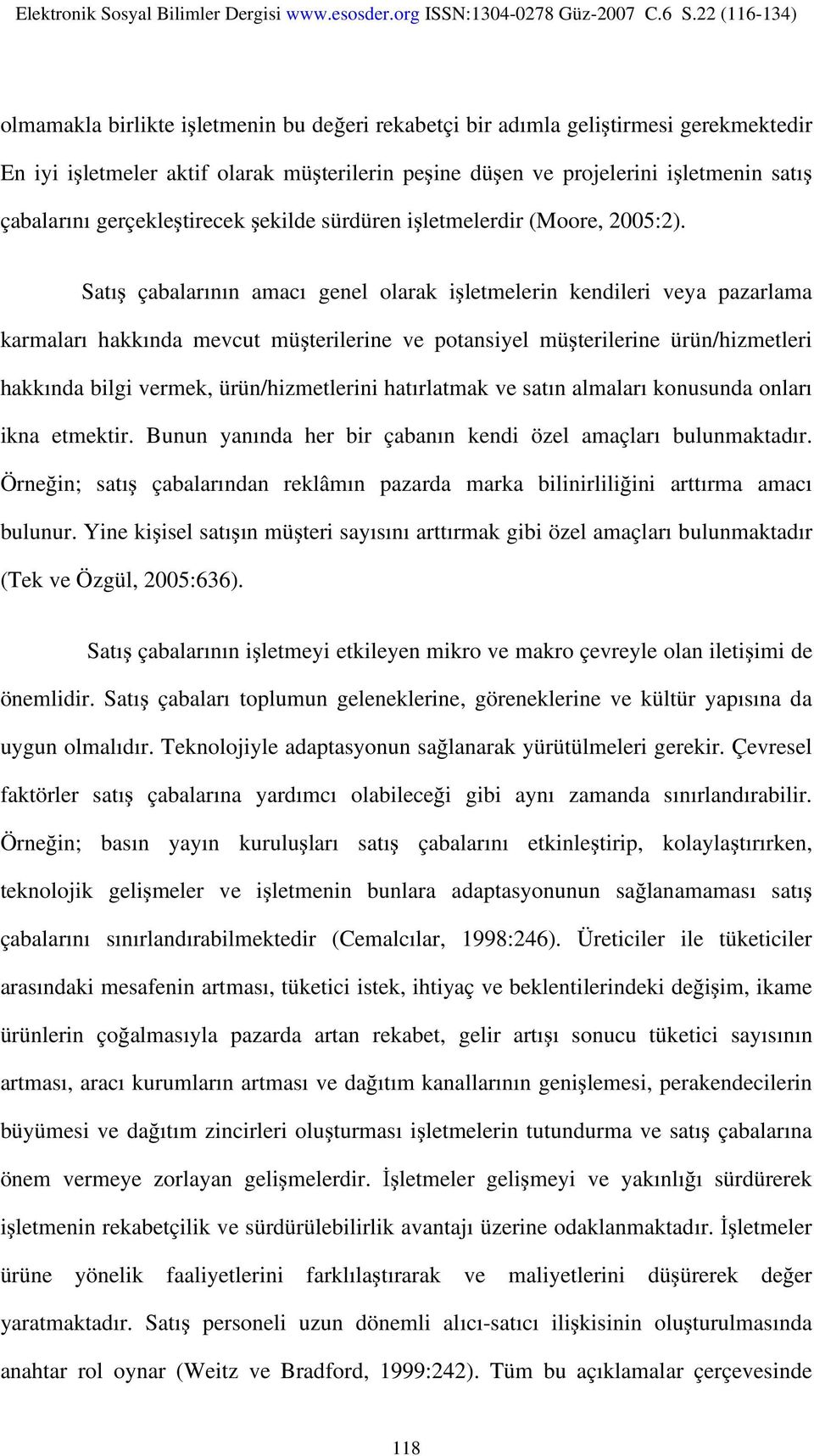 Satış çabalarının amacı genel olarak işletmelerin kendileri veya pazarlama karmaları hakkında mevcut müşterilerine ve potansiyel müşterilerine ürün/hizmetleri hakkında bilgi vermek, ürün/hizmetlerini